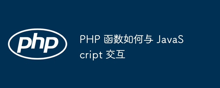 PHP 函数如何与 JavaScript 交互