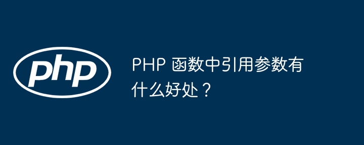 PHP 函数中引用参数有什么好处？