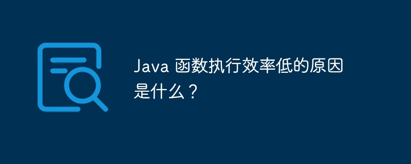 Java 函数执行效率低的原因是什么？