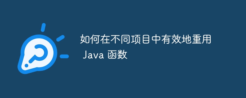 如何在不同项目中有效地重用 Java 函数