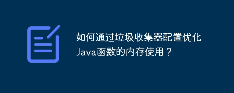 如何通过垃圾收集器配置优化Java函数的内存使用？