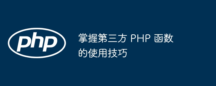 掌握第三方 PHP 函数的使用技巧