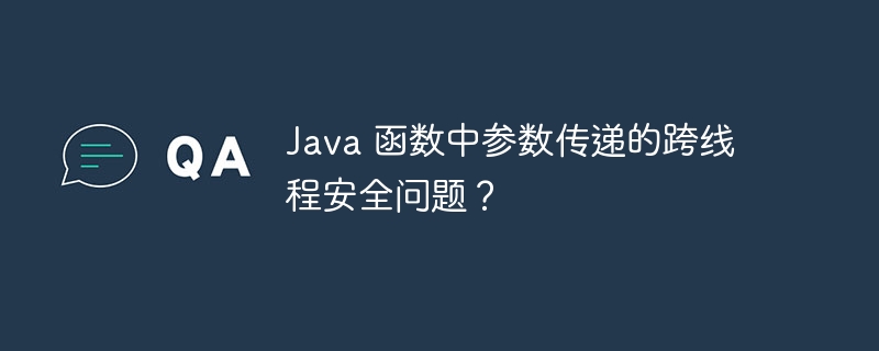 Java 函数中参数传递的跨线程安全问题？