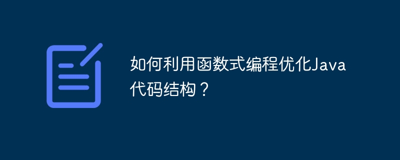 如何利用函数式编程优化Java代码结构？