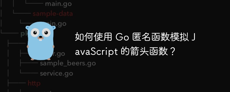 如何使用 Go 匿名函数模拟 JavaScript 的箭头函数？