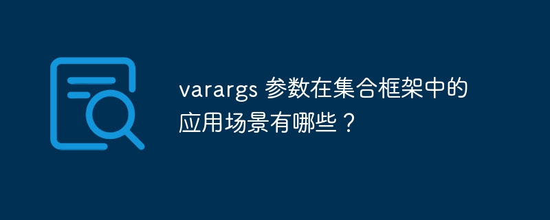 varargs 参数在集合框架中的应用场景有哪些？