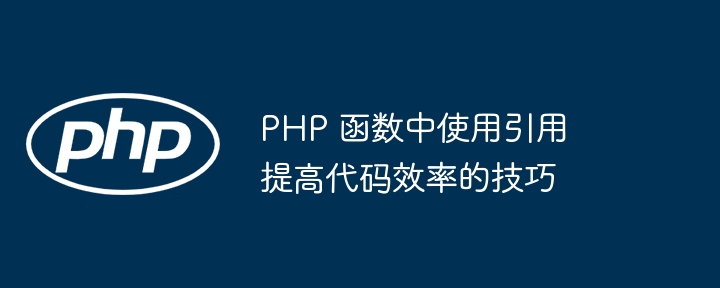 PHP 函数中使用引用提高代码效率的技巧