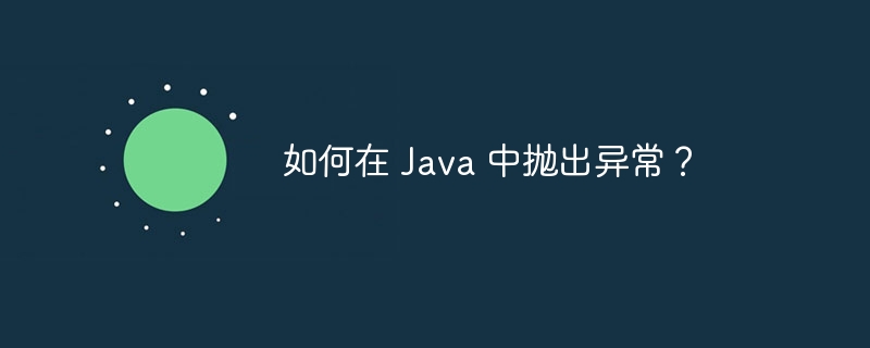 如何在 Java 中抛出异常？