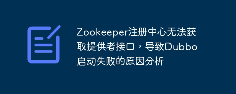 Zookeeper注册中心无法获取提供者接口，导致Dubbo启动失败的原因分析