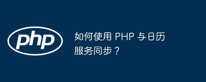 如何使用 PHP 与日历服务同步？