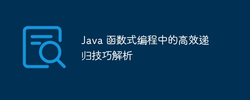 Java 函数式编程中的高效递归技巧解析