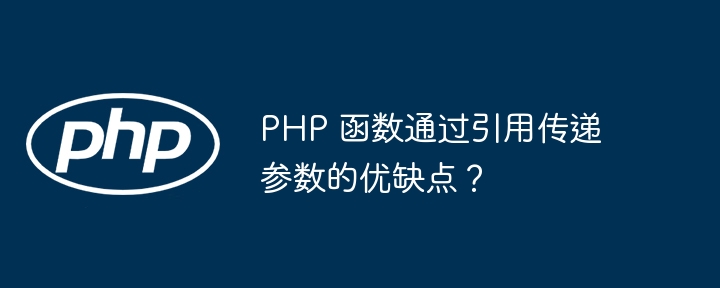 PHP 函数通过引用传递参数的优缺点？