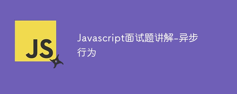 Javascript面试题讲解-异步行为