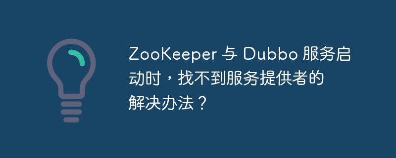 ZooKeeper 与 Dubbo 服务启动时，找不到服务提供者的解决办法？