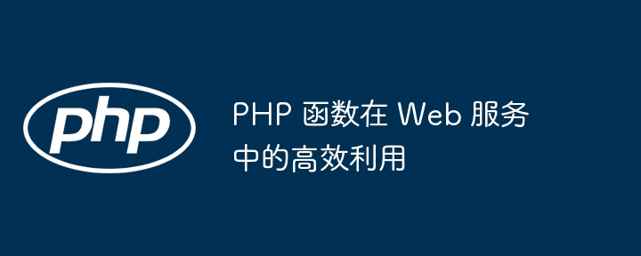 PHP 函数在 Web 服务中的高效利用