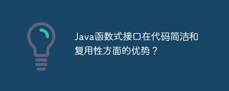 Java函数式接口在代码简洁和复用性方面的优势？