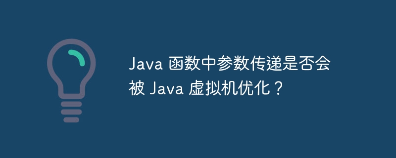 Java 函数中参数传递是否会被 Java 虚拟机优化？