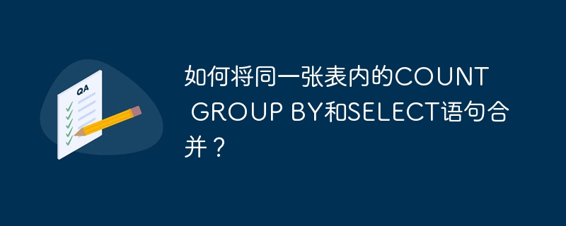 如何将同一张表内的COUNT GROUP BY和SELECT语句合并？