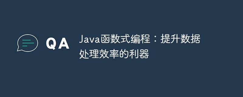 Java函数式编程：提升数据处理效率的利器