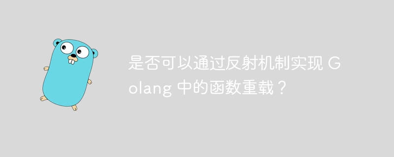 是否可以通过反射机制实现 Golang 中的函数重载？