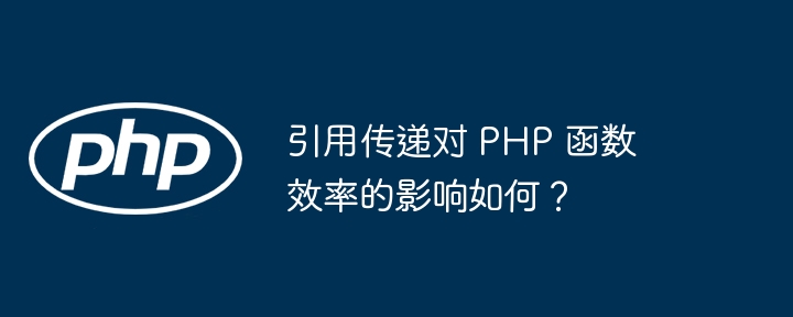 引用传递对 PHP 函数效率的影响如何？