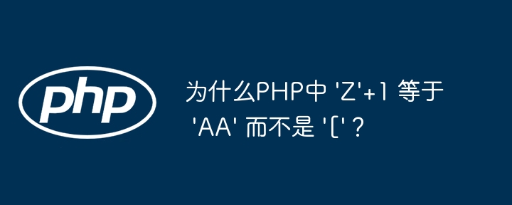 为什么PHP中 \'Z\'+1 等于 \'AA\' 而不是 \'[\'？