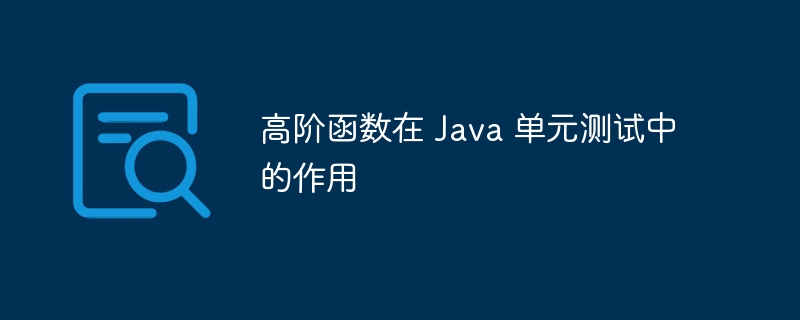 高阶函数在 Java 单元测试中的作用