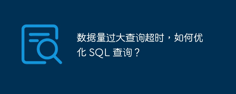 数据量过大查询超时，如何优化 SQL 查询？