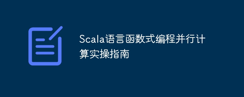 Scala语言函数式编程并行计算实操指南