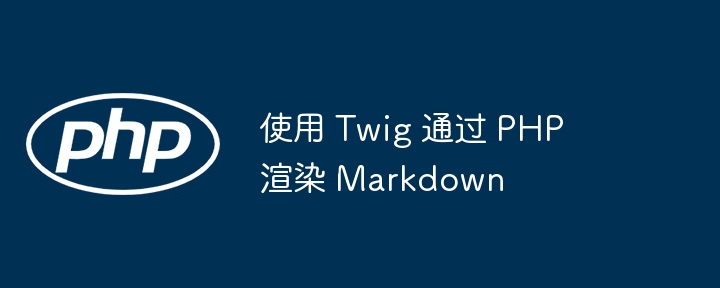 使用 Twig 通过 PHP 渲染 Markdown