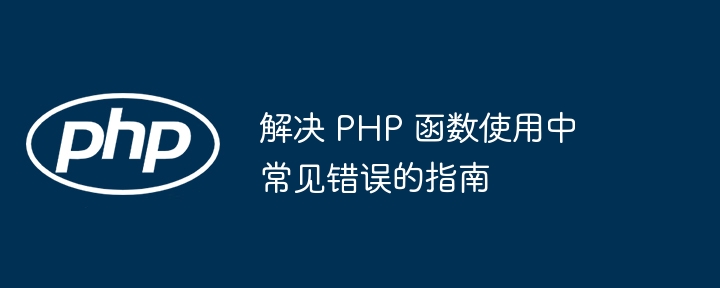 解决 PHP 函数使用中常见错误的指南