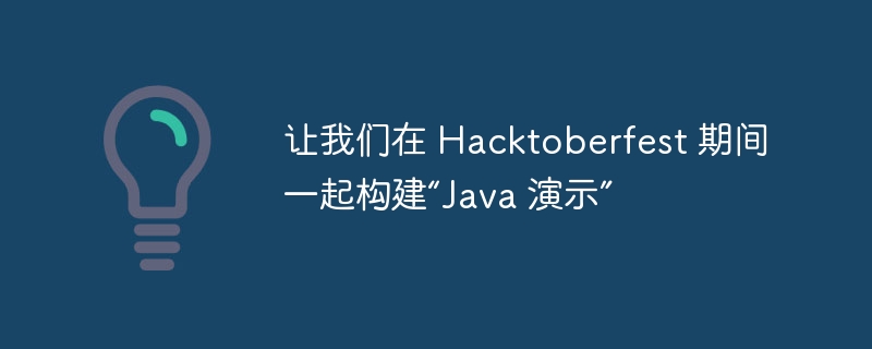 让我们在 Hacktoberfest 期间一起构建“Java 演示”