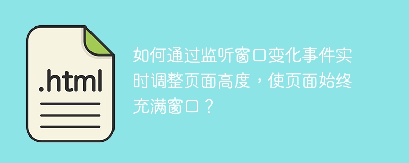 如何通过监听窗口变化事件实时调整页面高度，使页面始终充满窗口？ 
