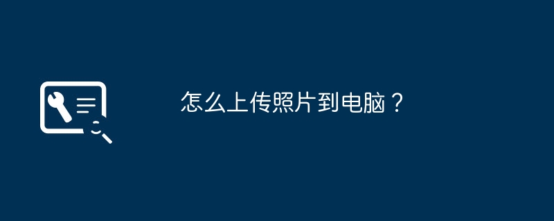 怎么上传照片到电脑？