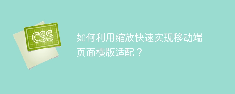 如何利用缩放快速实现移动端页面横版适配？