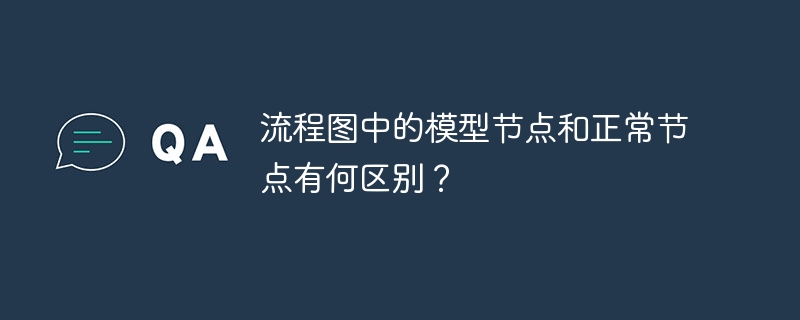 流程图中的模型节点和正常节点有何区别？