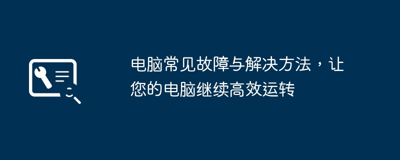 电脑常见故障与解决方法，让您的电脑继续高效运转