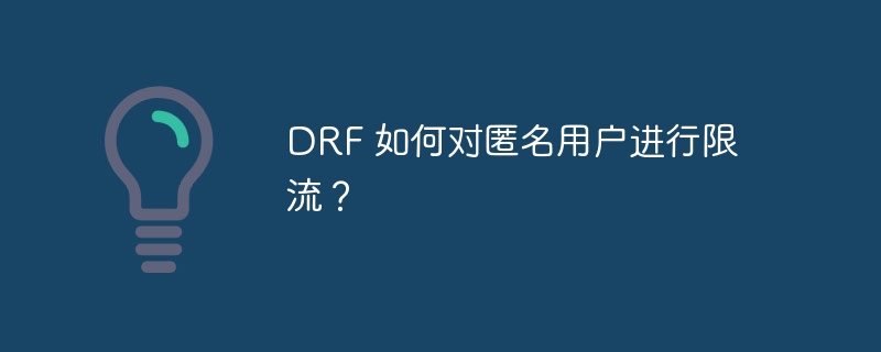 DRF 如何对匿名用户进行限流？