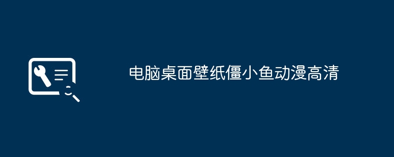 电脑桌面壁纸僵小鱼动漫高清