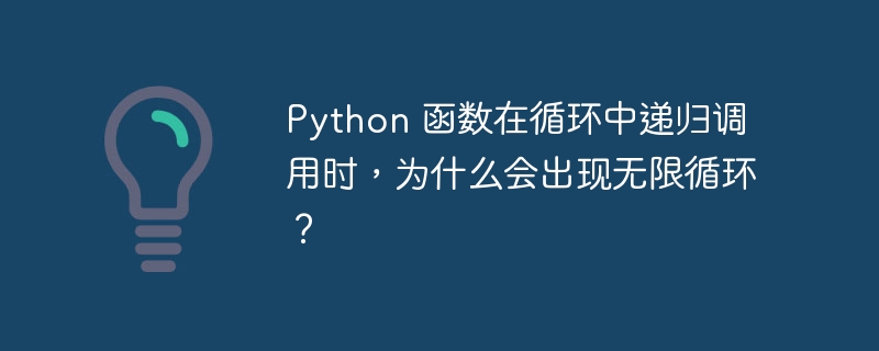 Python 函数在循环中递归调用时，为什么会出现无限循环？