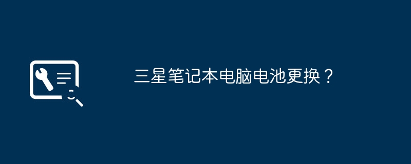 三星笔记本电脑电池更换？