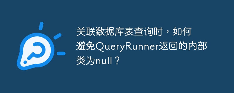 关联数据库表查询时，如何避免QueryRunner返回的内部类为null？ 
