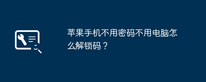 苹果手机不用密码不用电脑怎么解锁码？