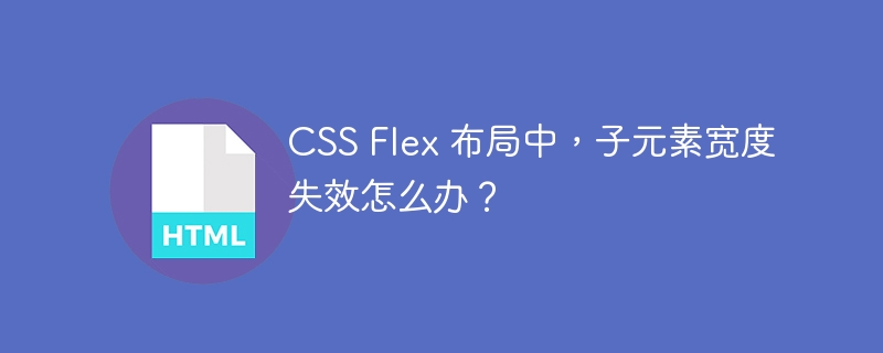 CSS Flex 布局中，子元素宽度失效怎么办？ 
