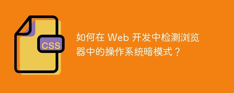 如何在 Web 开发中检测浏览器中的操作系统暗模式？