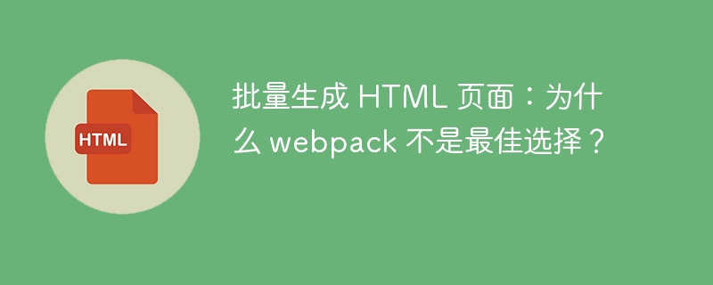 批量生成 HTML 页面：为什么 webpack 不是最佳选择？ 
