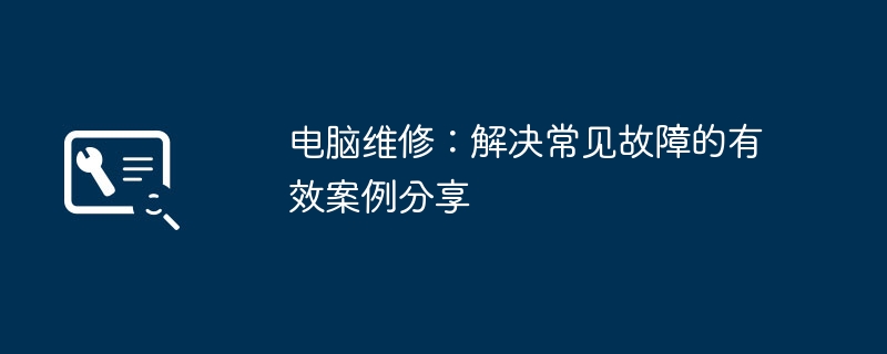 电脑维修：解决常见故障的有效案例分享