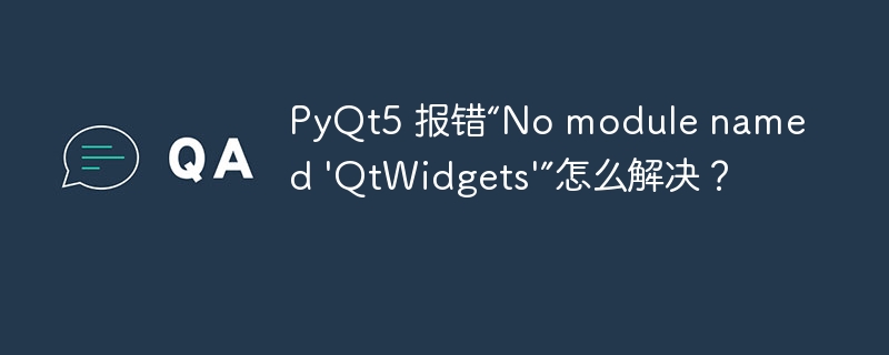 PyQt5 报错“No module named \'QtWidgets\'”怎么解决？ 
