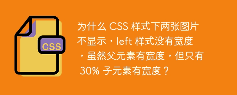 为什么 CSS 样式下两张图片不显示，left 样式没有宽度，虽然父元素有宽度，但只有 30% 子元素有宽度？