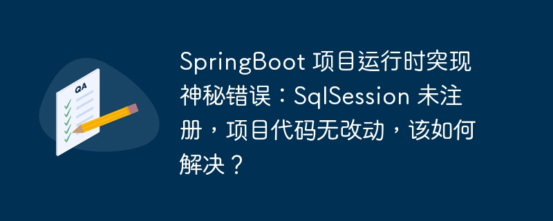 SpringBoot 项目运行时突现神秘错误：SqlSession 未注册，项目代码无改动，该如何解决？